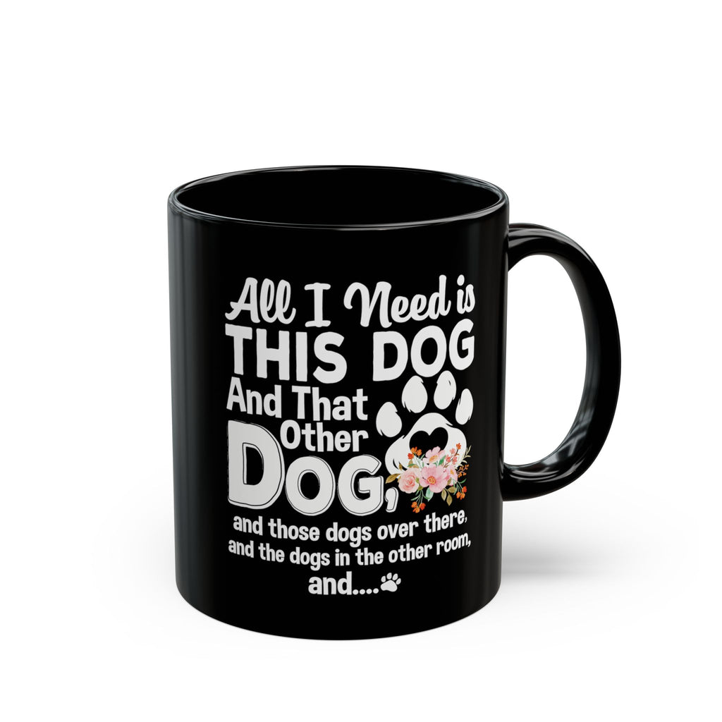 All I Need is This Dog black mug - front view