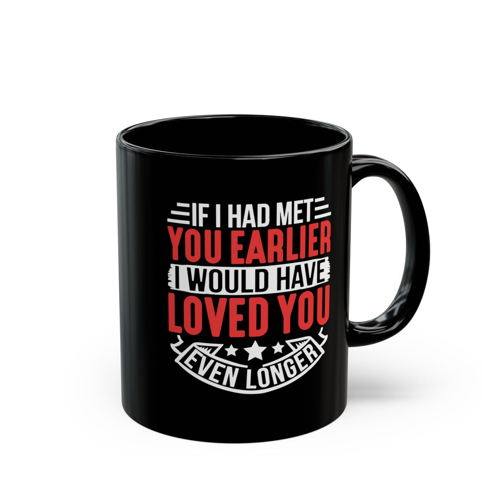 If I Had Met You Earlier romantic quote mug in black ceramic