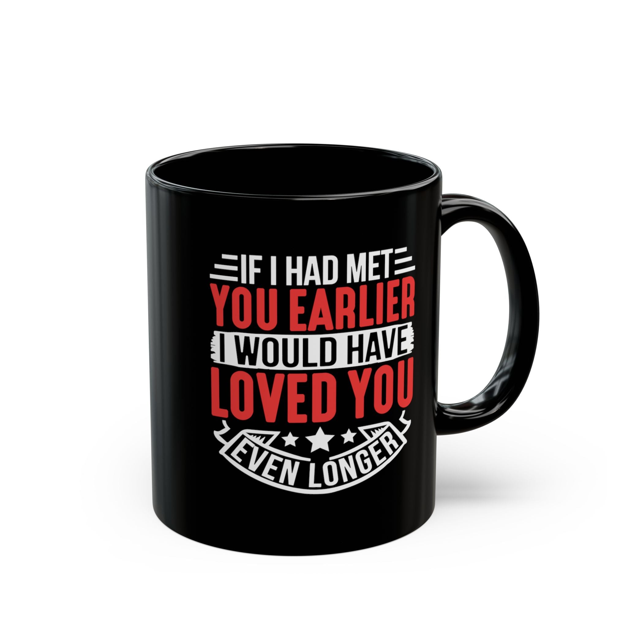 If I Had Met You Earlier romantic quote mug in black ceramic